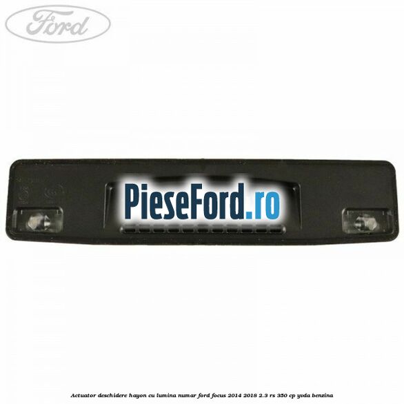 Actuator deschidere hayon cu lumina numar Ford Focus 2014-2018 2.3 RS 350 cp YVDA benzina