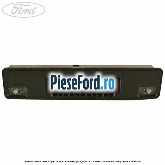 Actuator deschidere hayon cu lumina numar Ford Focus 2019-2023 1.5 EcoBlue 120 cp ZTDA, ZTDB diesel