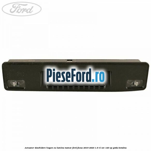 Actuator deschidere hayon cu lumina numar Ford Focus 2019-2023 1.5 Ti-VCT 120 cp Y2DA benzina