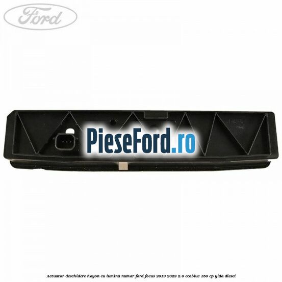 Actuator deschidere hayon cu lumina numar Ford Focus 2019-2023 2.0 EcoBlue 150 cp YLDA diesel