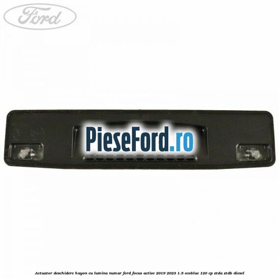 Actuator deschidere hayon cu lumina numar Ford Focus Active 2019-2023 1.5 EcoBlue 120 cp ZTDA, ZTDB diesel