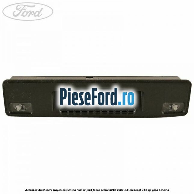 Actuator deschidere hayon cu lumina numar Ford Focus Active 2019-2023 1.5 EcoBoost 150 cp YZDA benzina