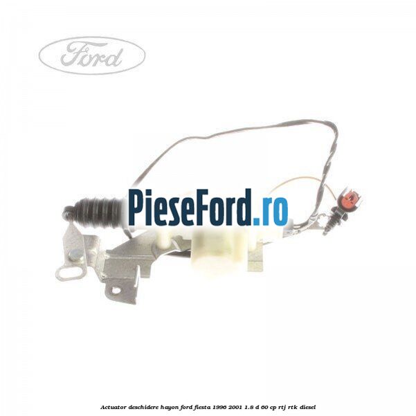 Actuator deschidere hayon Ford Fiesta 1996-2001 1.8 D 60 cp RTJ, RTK diesel