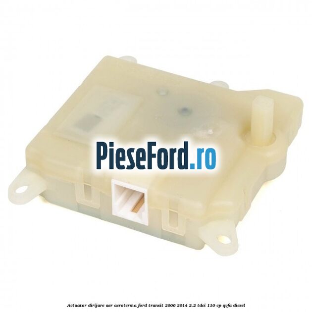 Actuator dirijare aer aeroterma Ford Transit 2006-2014 2.2 TDCi 110 cp Actuator dirijare aer aeroterma Ford Transit 2006-2014 2.2 TDCi 110 cp QVFA diesel