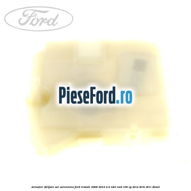 Actuator dirijare aer aeroterma Ford Transit 2006-2014 2.2 TDCi RWD 100 cp DRRA, DRRB, DRRC diesel