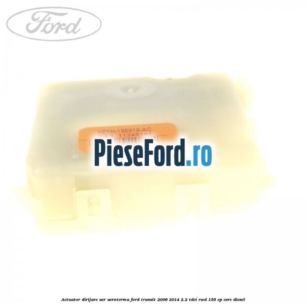 Actuator dirijare aer aeroterma Ford Transit 2006-2014 2.2 TDCi RWD 155 cp CVRC diesel