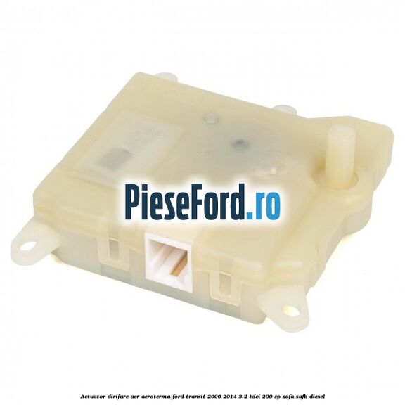 Actuator dirijare aer aeroterma Ford Transit 2006-2014 3.2 TDCi 200 cp SAFA, SAFB diesel