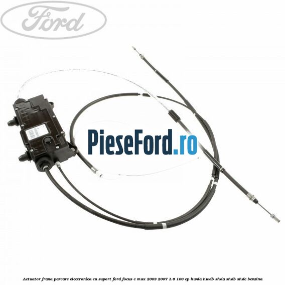 Actuator frana parcare electronica cu suport Ford Focus C-Max 2003-2007 1.6 100 cp HWDA, HWDB, SHDA, SHDB, SHDC benzina