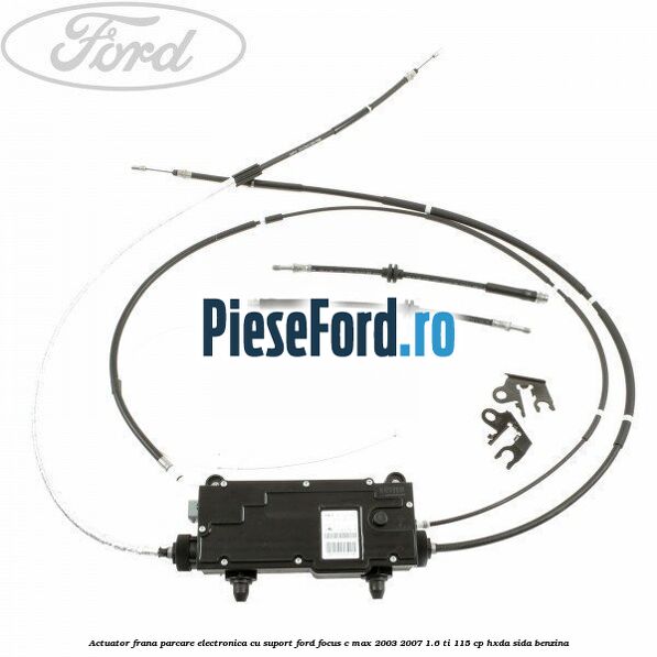 Actuator frana parcare electronica cu suport Ford Focus C-Max 2003-2007 1.6 Ti 115 cp HXDA, SIDA benzina