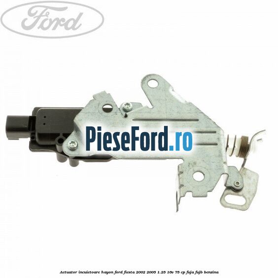Actuator incuietoare hayon Ford Fiesta 2002-2005 1.25 16V 75 cp FUJA, FUJB benzina
