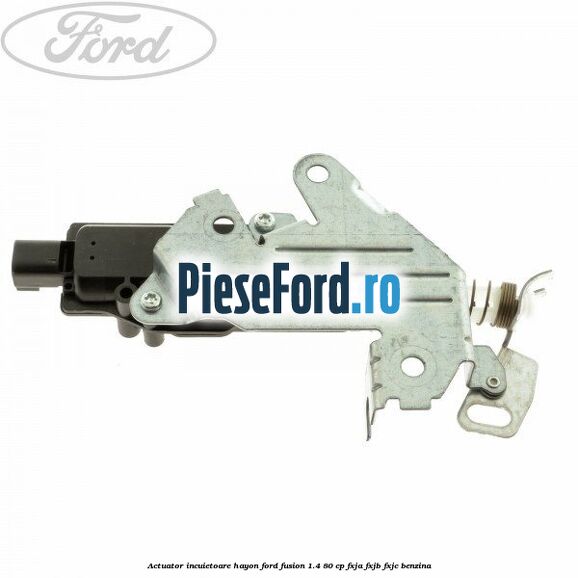 Actuator incuietoare hayon Ford Fusion 1.4 80 cp FXJA, FXJB, FXJC benzina
