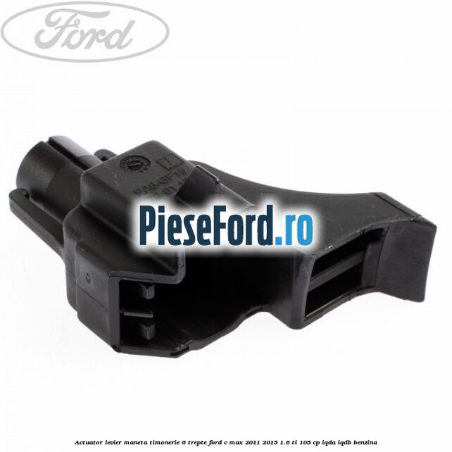 Actuator levier maneta timonerie 6 trepte Ford C-Max 2011-2015 1.6 Ti 105 cp IQDA, IQDB benzina