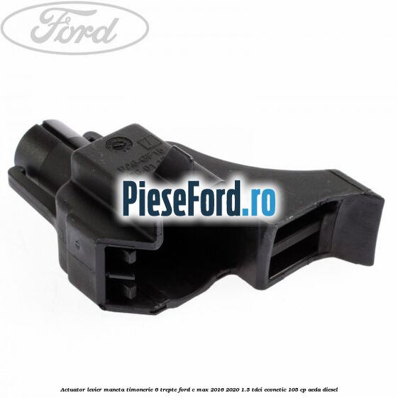 Actuator levier maneta timonerie 6 trepte Ford C-Max 2016-2020 1.5 TDCi ECOnetic 105 cp AEDA diesel