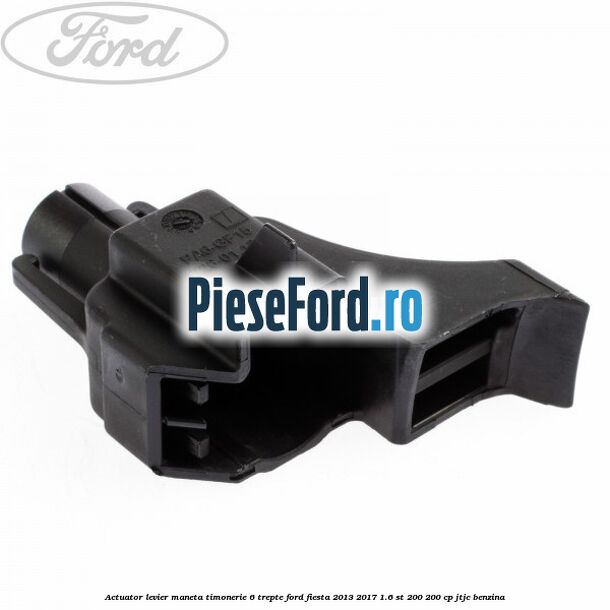 Actuator levier maneta timonerie 6 trepte Ford Fiesta 2013-2017 1.6 ST 200 200 cp JTJC benzina