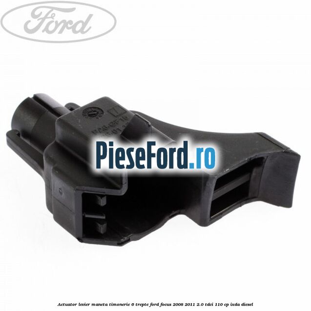 Actuator levier maneta timonerie 6 trepte Ford Focus 2008-2011 2.0 TDCi 110 cp IXDA diesel