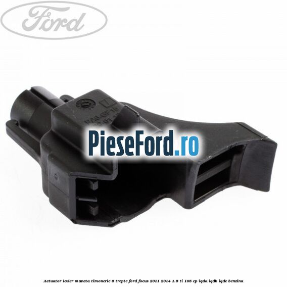 Actuator levier maneta timonerie 6 trepte Ford Focus 2011-2014 1.6 Ti 105 cp IQDA, IQDB, IQDC benzina