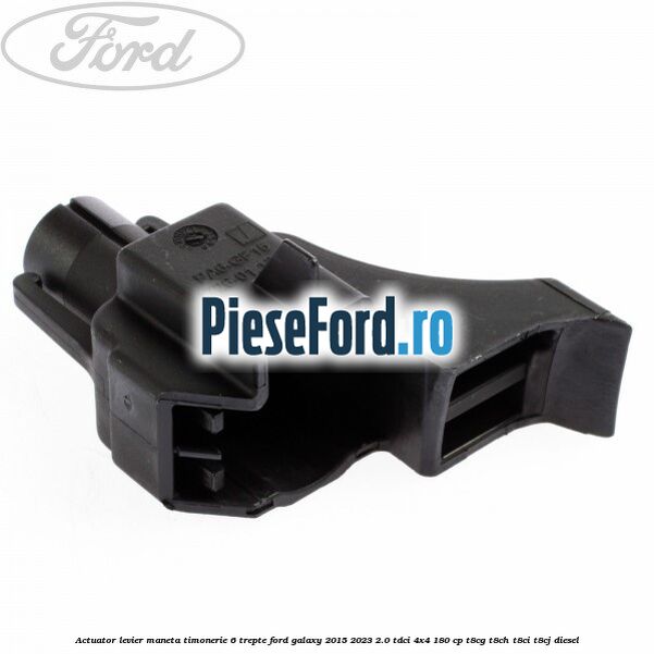 Actuator levier maneta timonerie 6 trepte Ford Galaxy 2015-2023 2.0 TDCi 4x4 180 cp Actuator levier maneta timonerie 6 trepte Ford Galaxy 2015-2023 2.0 TDCi 4x4 180 cp T8CG, T8CH, T8CI, T8CJ diesel