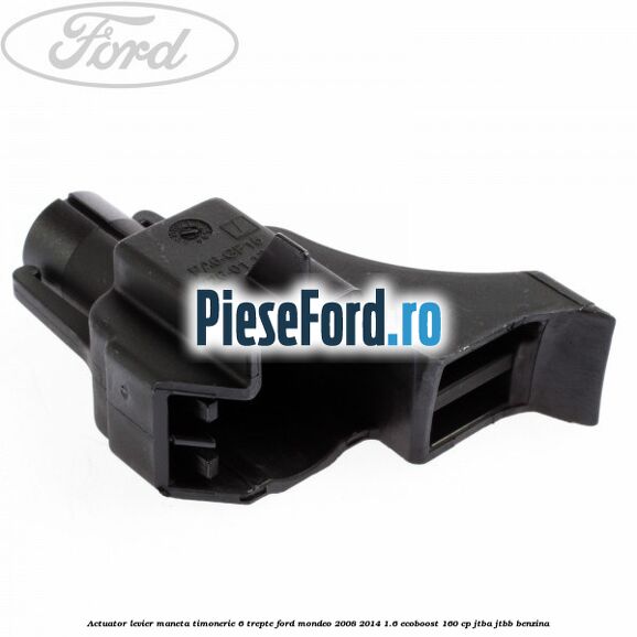 Actuator levier maneta timonerie 6 trepte Ford Mondeo 2008-2014 1.6 EcoBoost 160 cp Actuator levier maneta timonerie 6 trepte Ford Mondeo 2008-2014 1.6 EcoBoost 160 cp JTBA, JTBB benzina