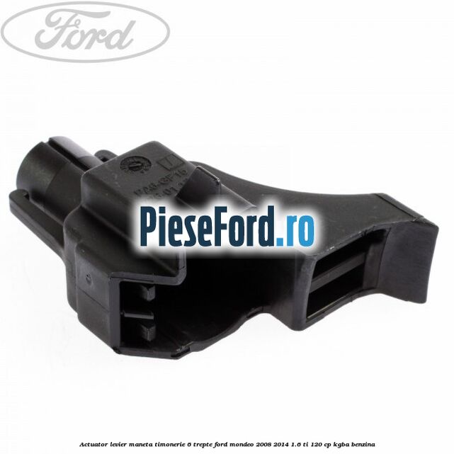 Actuator levier maneta timonerie 6 trepte Ford Mondeo 2008-2014 1.6 Ti 120 cp KGBA benzina