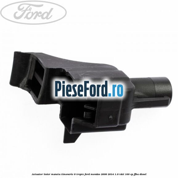 Actuator levier maneta timonerie 6 trepte Ford Mondeo 2008-2014 1.8 TDCi 100 cp Actuator levier maneta timonerie 6 trepte Ford Mondeo 2008-2014 1.8 TDCi 100 cp FFBA diesel