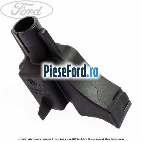 Actuator levier maneta timonerie 6 trepte Ford S-Max 2007-2014 2.0 145 cp AOWA, AOWB, TBWA, TBWB benzina