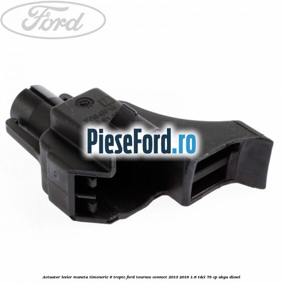 Actuator levier maneta timonerie 6 trepte Ford Tourneo Connect 2013-2018 1.6 TDCi 75 cp UBGA diesel