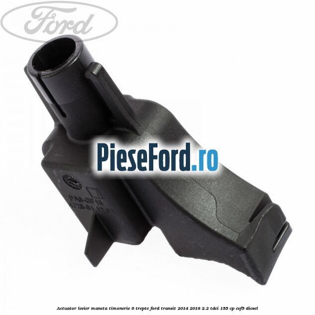 Actuator levier maneta timonerie 6 trepte Ford Transit 2014-2018 2.2 TDCi 155 cp CVF5 diesel