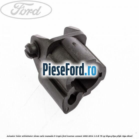 Actuator levier schimbator viteze cutie manuala 5 trepte Ford Tourneo Connect 2002-2014 1.8 Di 75 cp BHPA, P7PA, P7PB, R2PA diesel