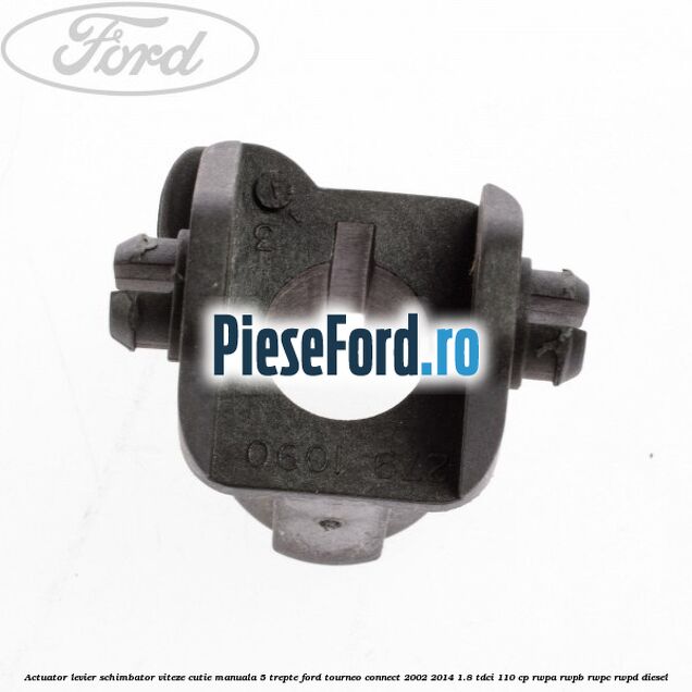 Actuator levier schimbator viteze cutie manuala 5 trepte Ford Tourneo Connect 2002-2014 1.8 TDCi 110 cp RWPA, RWPB, RWPC, RWPD diesel