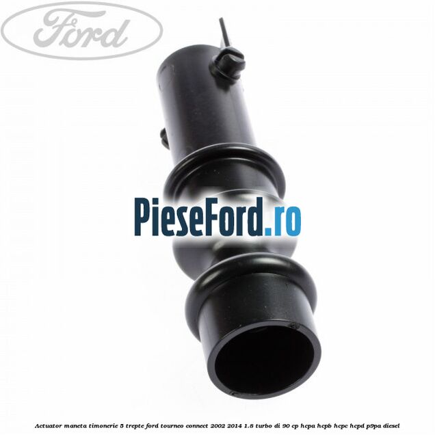 Actuator maneta timonerie 5 trepte Ford Tourneo Connect 2002-2014 1.8 Turbo Di 90 cp Actuator maneta timonerie 5 trepte Ford Tourneo Connect 2002-2014 1.8 Turbo Di 90 cp HCPA, HCPB, HCPC, HCPD, P9PA diesel
