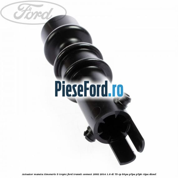 Actuator maneta timonerie 5 trepte Ford Transit Connect 2002-2014 1.8 Di 75 cp BHPA, P7PA, P7PB, R2PA diesel