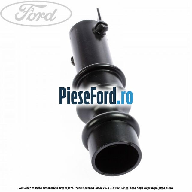Actuator maneta timonerie 5 trepte Ford Transit Connect 2002-2014 1.8 TDCi 90 cp HCPA, HCPB, HCPC, HCPD, P9PA diesel