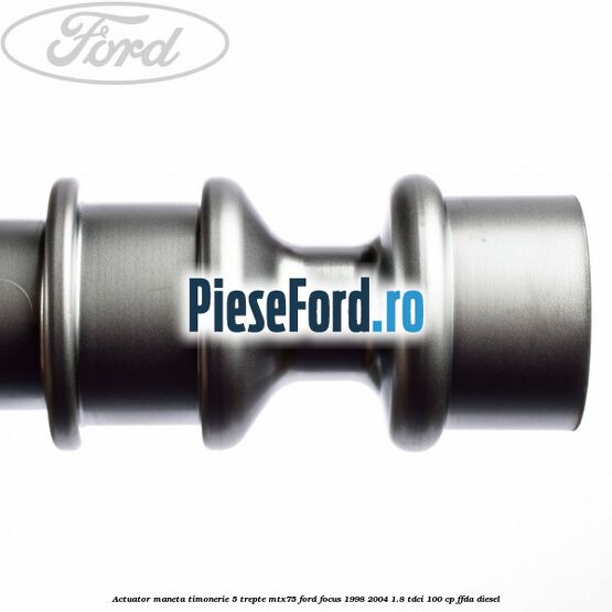 Actuator maneta timonerie 5 trepte MTX75 Ford Focus 1998-2004 1.8 TDCi 100 cp FFDA diesel