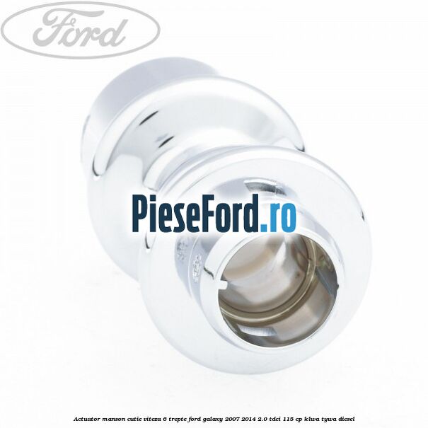 Actuator manson cutie viteza 6 trepte Ford Galaxy 2007-2014 2.0 TDCi 115 cp KLWA, TYWA diesel
