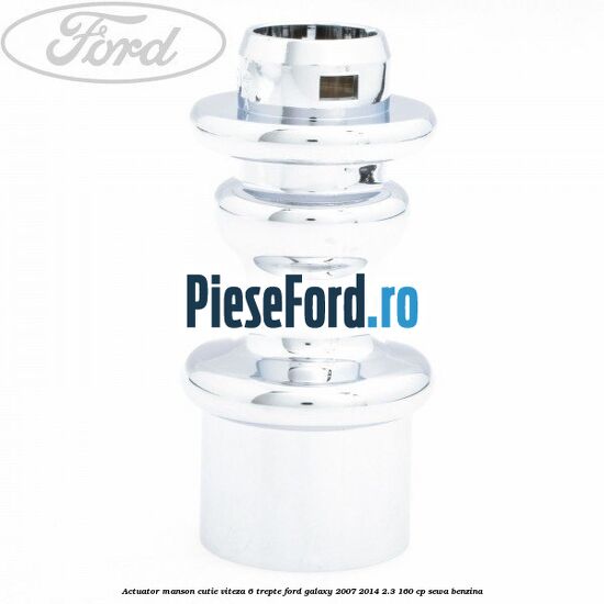 Actuator manson cutie viteza 6 trepte Ford Galaxy 2007-2014 2.3 160 cp SEWA benzina