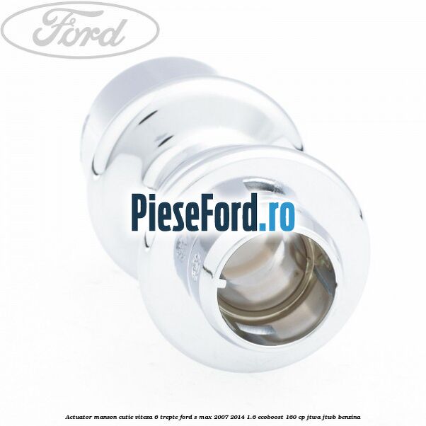 Actuator manson cutie viteza 6 trepte Ford S-Max 2007-2014 1.6 EcoBoost 160 cp JTWA, JTWB benzina