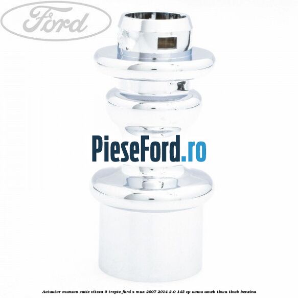 Actuator manson cutie viteza 6 trepte Ford S-Max 2007-2014 2.0 145 cp AOWA, AOWB, TBWA, TBWB benzina