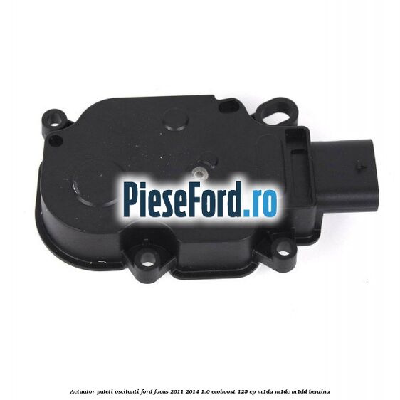Actuator paleti oscilanti Ford Focus 2011-2014 1.0 EcoBoost 125 cp M1DA, M1DC, M1DD benzina