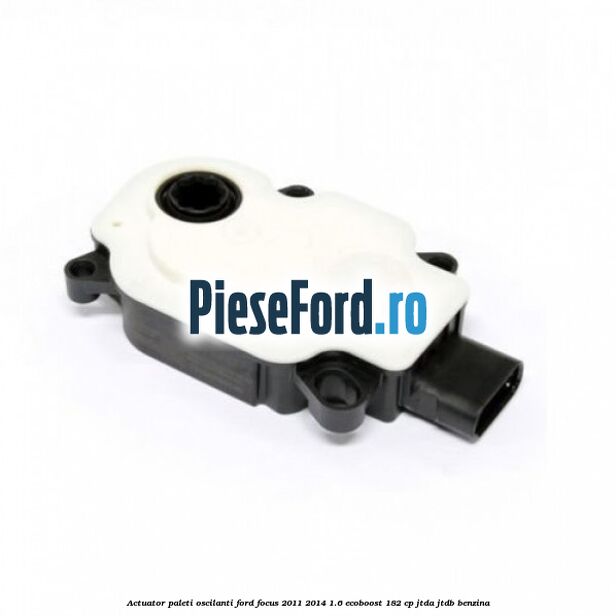 Actuator paleti oscilanti Ford Focus 2011-2014 1.6 EcoBoost 182 cp JTDA, JTDB benzina