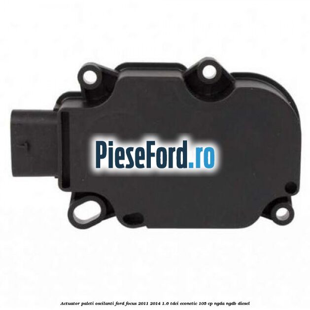 Actuator paleti oscilanti Ford Focus 2011-2014 1.6 TDCi ECOnetic 105 cp NGDA, NGDB diesel