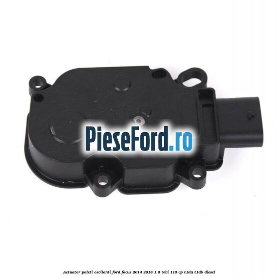 Actuator paleti oscilanti Ford Focus 2014-2018 1.6 TDCi 115 cp Actuator paleti oscilanti Ford Focus 2014-2018 1.6 TDCi 115 cp T1DA, T1DB diesel