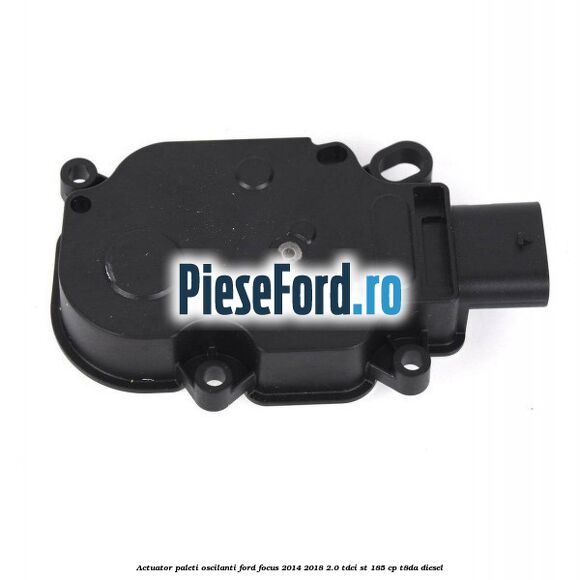 Actuator paleti oscilanti Ford Focus 2014-2018 2.0 TDCi ST 185 cp T8DA diesel