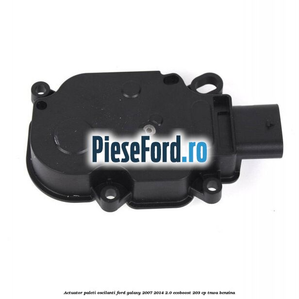Actuator paleti oscilanti Ford Galaxy 2007-2014 2.0 EcoBoost 203 cp Actuator paleti oscilanti Ford Galaxy 2007-2014 2.0 EcoBoost 203 cp TNWA benzina