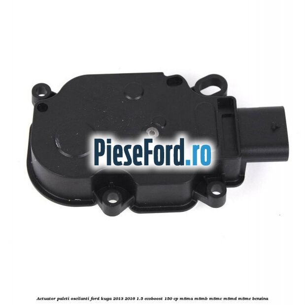 Actuator paleti oscilanti Ford Kuga 2013-2016 1.5 EcoBoost 150 cp M8MA, M8MB, M8MC, M8MD, M8ME benzina