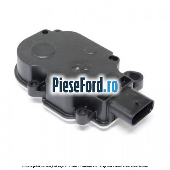 Actuator paleti oscilanti Ford Kuga 2013-2016 1.5 EcoBoost 4x4 182 cp Actuator paleti oscilanti Ford Kuga 2013-2016 1.5 EcoBoost 4x4 182 cp M9MA, M9MB, M9MC, M9MD benzina