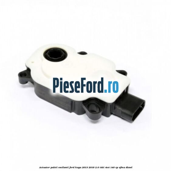 Actuator paleti oscilanti Ford Kuga 2013-2016 2.0 TDCi 4x4 140 cp UFMA diesel