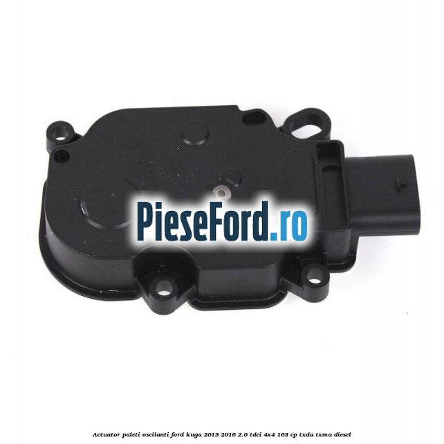 Actuator paleti oscilanti Ford Kuga 2013-2016 2.0 TDCi 4x4 163 cp TXDA, TXMA diesel