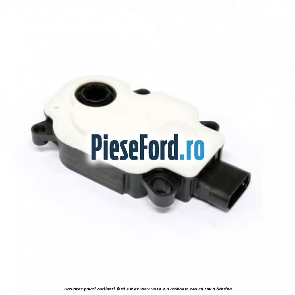 Actuator paleti oscilanti Ford S-Max 2007-2014 2.0 EcoBoost 240 cp TPWA benzina