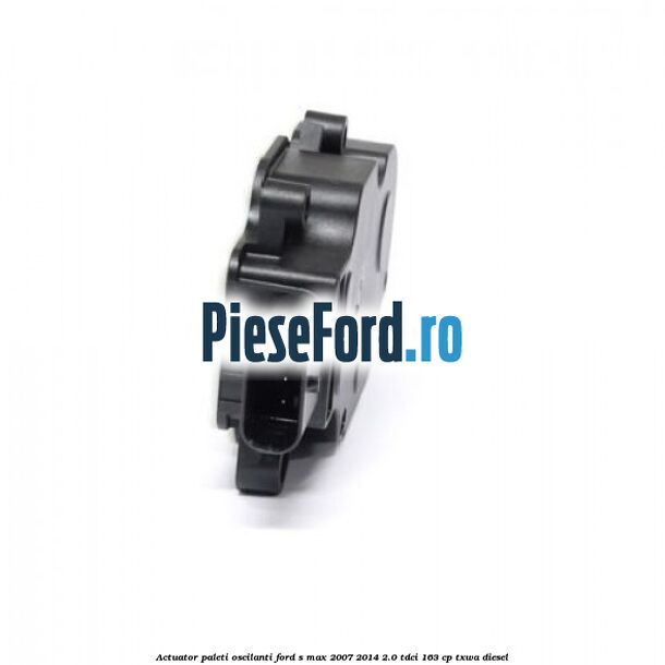 Actuator paleti oscilanti Ford S-Max 2007-2014 2.0 TDCi 163 cp TXWA diesel