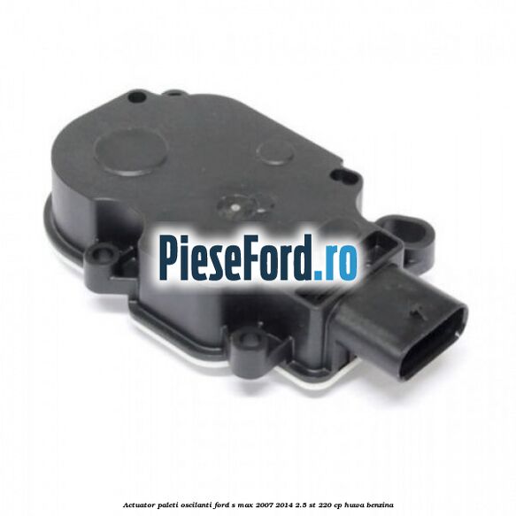 Actuator paleti oscilanti Ford S-Max 2007-2014 2.5 ST 220 cp HUWA benzina